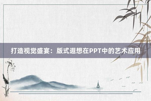 打造视觉盛宴：版式遐想在PPT中的艺术应用